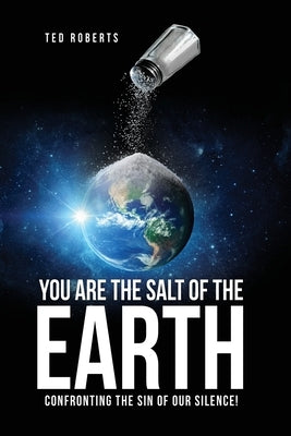 You are the Salt of the Earth: Confronting the Sin of our Silence! Xulon Press