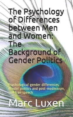 The Psychology of Differences between Men and Women: The Background of Gender Politics: Psychological gender differences, gender politics and post-mod by Luxen, Marc