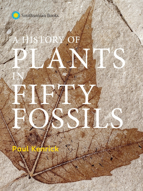A History of Plants in Fifty Fossils by Kenrick, Paul