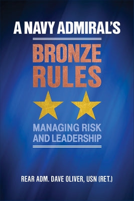 A Navy Admiral's Bronze Rules: Managing Risk and Leadership by Oliver Usn (Ret )., Rear Adm Dave