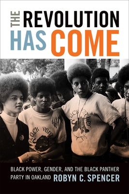 The Revolution Has Come: Black Power, Gender, and the Black Panther Party in Oakland Paperback Duke University Press