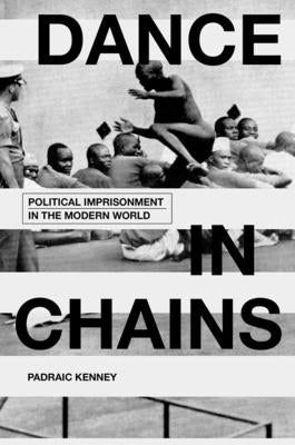 Dance in Chains: Political Imprisonment in the Modern World by Kenney, Padraic