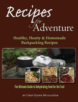 Recipes for Adventure: Healthy, Hearty and Homemade Backpacking Recipes Paperback Createspace Independent Publishing Platform
