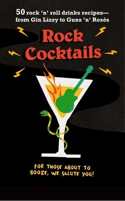 Rock Cocktails: 50 Rock 'n' Roll Drinks Recipes--From Gin Lizzy to Guns 'n' Rosés by To Be Announced