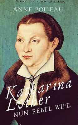 Katharina Luther: Nun, Rebel, Wife Paperback Clink Street Publishing
