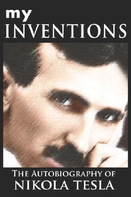 My Inventions: The Autobiography of Nikola Tesla by Tesla, Nikola