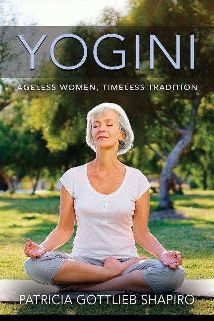 Yogini: Ageless Women, Timeless Tradition by Shapiro, Patricia Gottlieb