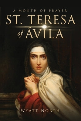 St.Teresa of Ávila A Month of Prayer Paperback Wyatt North