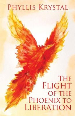 The Flight of the Phoenix to Liberation, Volume 1 by Krystal, Phyllis