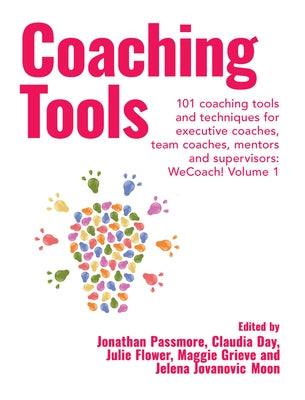Coaching Tools: 101 coaching tools and techniques for executive coaches, team coaches, mentors and supervisors: WeCoach! Volume 1 by Passmore, Jonathan