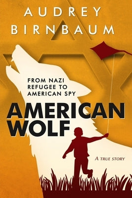 American Wolf: From Nazi Refugee to American Spy by Birnbaum, Audrey