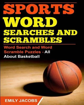 Sports Word Searches and Scrambles: Word Search and Word Scramble Puzzles - All About Basketball by Jacobs, Emily