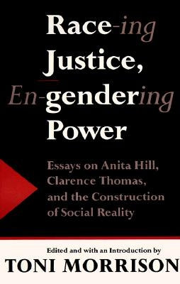 Race-Ing Justice, En-Gendering Power: Essays on Anita Hill, Clarence Thomas, and the Construction of Social Reality by Morrison, Toni