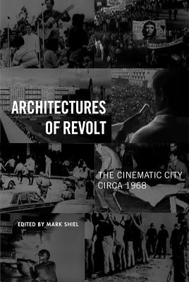 Architectures of Revolt: The Cinematic City Circa 1968 by Shiel, Mark
