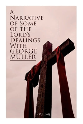 A Narrative of Some of the Lord's Dealings with George Müller (Vol.1-4): Complete Edition by Müller, George