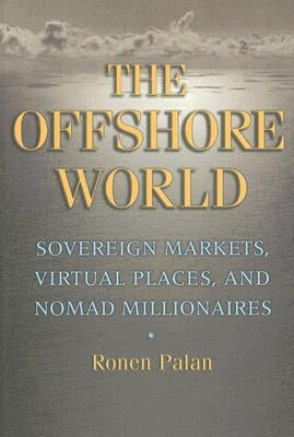The Offshore World: Sovereign Markets, Virtual Places, and Nomad Millionaires Paperback Cornell University Press