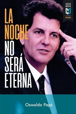 La noche no será eterna: Peligros y esperanzas para Cuba by Paya, Oswaldo