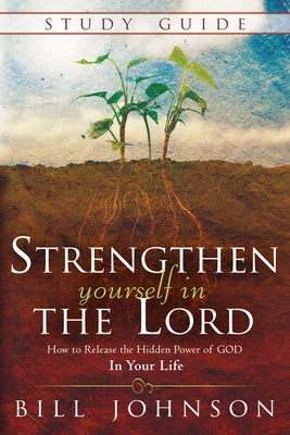 Strengthen Yourself in the Lord Study Guide: How to Release the Hidden Power of God in Your Life Paperback Destiny Image Incorporated