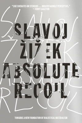 Absolute Recoil: Towards a New Foundation of Dialectical Materialism by Zizek, Slavoj