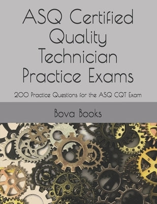 ASQ Certified Quality Technician Practice Exams: 200 Practice Questions for the ASQ CQT Exam Paperback Independently Published