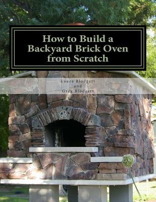How to Build a Backyard Brick Oven from Scratch by Blodgett, Greg