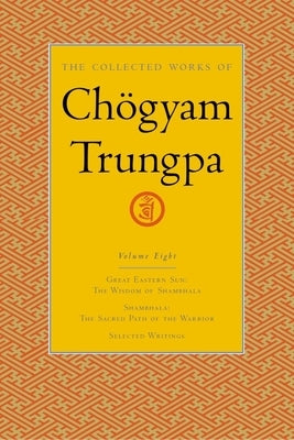 The Collected Works of Chögyam Trungpa, Volume 8: Great Eastern Sun - Shambhala - Selected Writings by Trungpa, Chögyam