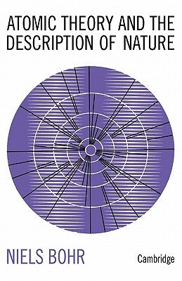 Atomic Theory and the Description of Nature: Four Essays with an Introductory Survey Paperback Cambridge University Press
