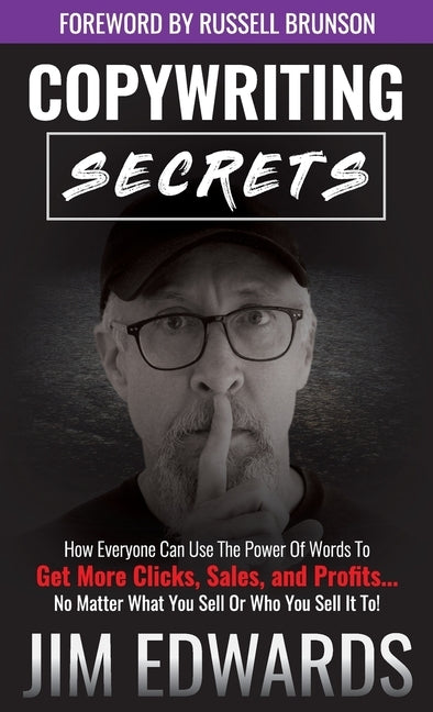 Copywriting Secrets: How Everyone Can Use the Power of Words to Get More Clicks, Sales, and Profits...No Matter What You Sell or Who You Se by Edwards, Jim