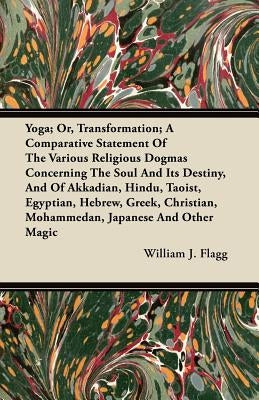 Yoga; Or, Transformation; A Comparative Statement Of The Various Religious Dogmas Concerning The Soul And Its Destiny, And Of Akkadian, Hindu, Taoist, Paperback Duff Press