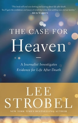 The Case for Heaven: A Journalist Investigates Evidence for Life After Death by Strobel, Lee