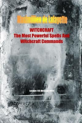 WITCHCRAFT. The Most Powerful Spells and Witchcraft Commands. 4th Edition by De Lafayette, Maximillien