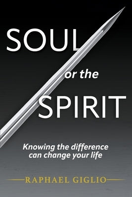 Soul or the Spirit: Knowing the Difference Can Change Your Life by Giglio, Raphael