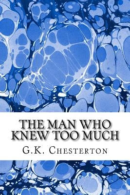 The Man Who Knew Too Much: (G.K. Chesterton Classics Collection) Paperback Createspace Independent Publishing Platform
