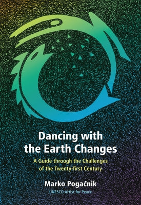 Dancing with the Earth Changes: A Guide Through the Challenges of the Twenty-First Century by Poga&#269;nik, Marko