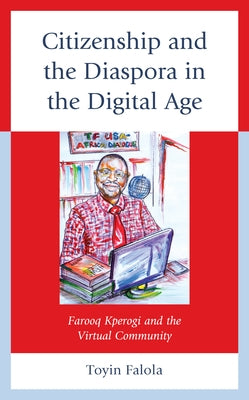 Citizenship and the Diaspora in the Digital Age: Farooq Kperogi and the Virtual Community by Falola, Toyin