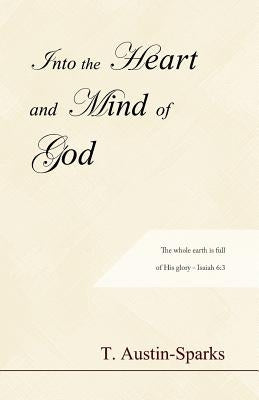 Into the Heart and Mind of God by Austin-Sparks, T.