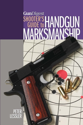 Gun Digest Shooter's Guide to Handgun Marksmanship Gun Digest Books