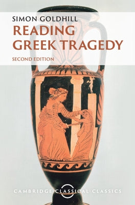 Reading Greek Tragedy by Goldhill, Simon