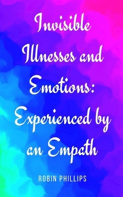 Invisible Illnesses and Emotions: Experienced by an Empath Paperback Libresco Feeds Private Limited