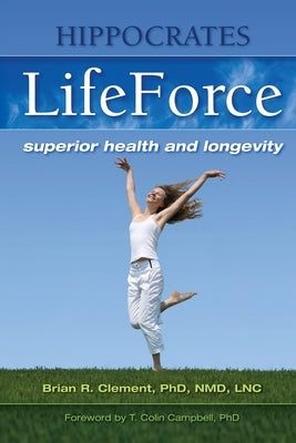 Hippocrates LifeForce: Superior Health and Longevity by Clement, Brian