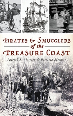 Pirates and Smugglers of the Treasure Coast by Mesmer, Patrick S.