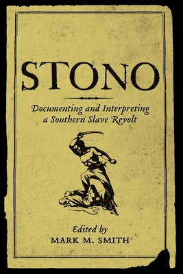 Stono: Documenting and Interpreting a Southern Slave Revolt by Smith, Mark M.