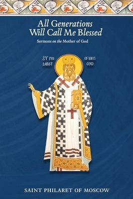 All Generations Will Call Me Blessed: Sermons on the Mother of God Paperback Patristic Nectar Publications