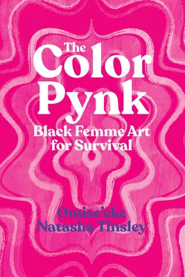 The Color Pynk: Black Femme Art for Survival by Tinsley, Omise'eke Natasha