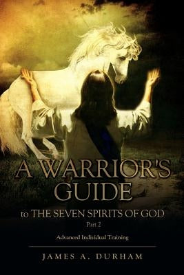 A Warrior's Guide to THE SEVEN SPIRITS OF GOD Part 2 Paperback Xulon Press