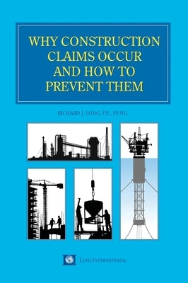 Why Construction Claims Occur and How to Prevent Them by Long, Richard