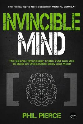 Invincible Mind: The Sports Psychology Tricks You can use to Build an Unbeatable Body and Mind! Paperback Independently Published