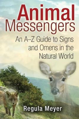 Animal Messengers: An A-Z Guide to Signs and Omens in the Natural World by Meyer, Regula