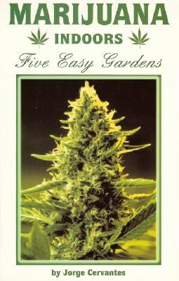 Marijuana Indoors: Five Easy Gardens by Cervantes, Jorge