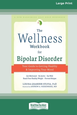 The Wellness Workbook for Bipolar Disorder: Your Guide to Getting Healthy and Improving Your Mood (16pt Large Print Edition) by Sylvia, Louisa Grandin